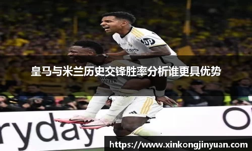 皇马与米兰历史交锋胜率分析谁更具优势